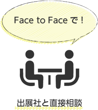 Face to Faceで！出展社と直接相談