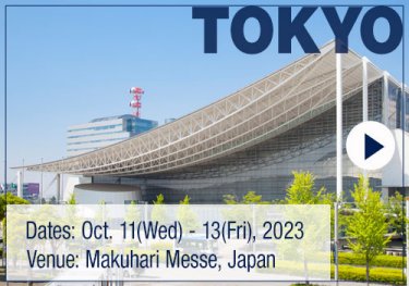 [Dates] October 11 (Wed) - 13 (Fri), 2023  [Venue] Makuhari Messe, Japan
