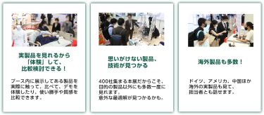実製品を見れるから「体験」して、比較検討できる！思いがけない製品、技術が見つかる　海外製品も多数！