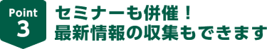 Point3セミナーも併催！最新情報の収集もできます