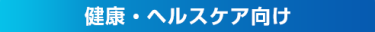 健康・ヘルスケア向け