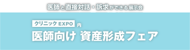 クリニックEXPO内 医師向け 資産形成フェア 医師と直接対話・訴求ができる展示会