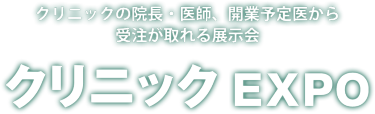 クリニックEXPO クリニックの院長・医師、開業予定医から受注が取れる展示会