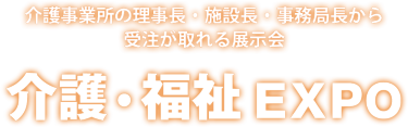 介護・福祉EXPO | 介護事業所の理事長・施設長・事務局長から受注が取れる展示会