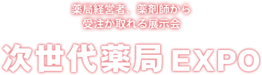 次世代薬局EXPO｜薬局経営者、薬剤師から受注が取れる展示会