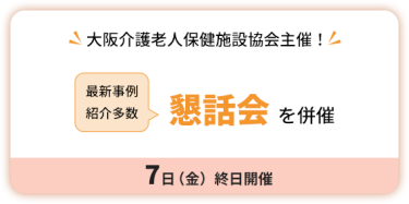 大阪介護老人保健施設協会主催！　懇話会を併催　7日（金）終日開催。最新事例紹介多数