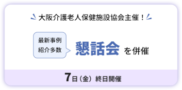 大阪介護老人保健施設協会主催！　懇話会を併催　7日（金）終日開催。最新事例紹介多数