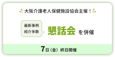 大阪介護老人保健施設協会主催！　懇話会を併催　7日（金）終日開催。最新事例紹介多数
