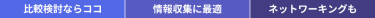 比較検討ならココ/情報収集に最適/ネットワーキングも