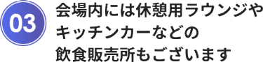 会場内には休憩用ラウンジやキッチンカーなどの飲食販売所もございます