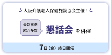 大阪介護老人保健施設協会主催！　懇話会を併催　7日（金）終日開催。最新事例紹介多数