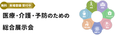 【無料 来場登録受付中】医療・介護・予防のための 総合展示会
