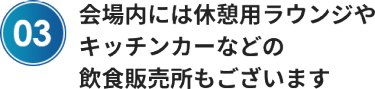 会場内には休憩用ラウンジやキッチンカーなどの飲食販売所もございます