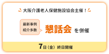 大阪介護老人保健施設協会主催！　懇話会を併催　7日（金）終日開催。最新事例紹介多数