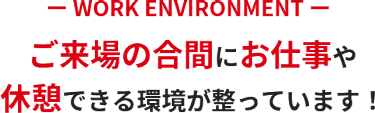 ご来場の合間にお仕事や 休憩できる環境が整っています！