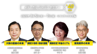 【メディカルジャパンセミナー（全40講演）】2025年3月5日（水）-7日（金）@インテックス大阪「大阪の医療の未来」「病院DX事例・現場の課題」「報酬改定1年後のリアル」「薬局業界の未来」