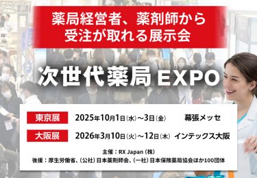 次世代薬局EXPO｜薬局経営者、薬剤師から受注が取れる展示会　主催：RX Japan（株） 後援：厚生労働省、（公社）日本薬剤師会、（一社）日本保険薬局協会ほか１００団体　東京展【会期】2025年10月1日（水）～3日（金）【会場】幕張メッセ　大阪展【会期】2026年3月10日(火)～12日(木)【会場】インテックス大阪