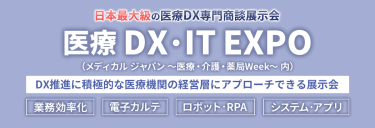 日本最大級の医療DX専門商談展示会【 医療DX・IT EXPO】DX推進に積極的な医療機関の経営層にアプローチできる展示会。　業務効率化　電子カルテ　ロボット・RPA　システム・アプリ